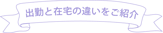 出勤と在宅の違いをご紹介